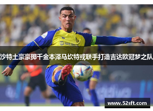沙特土豪豪掷千金本泽马坎特或联手打造吉达欧冠梦之队