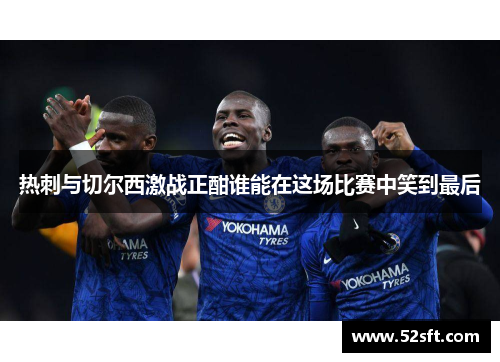 热刺与切尔西激战正酣谁能在这场比赛中笑到最后