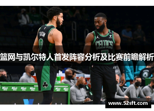 篮网与凯尔特人首发阵容分析及比赛前瞻解析