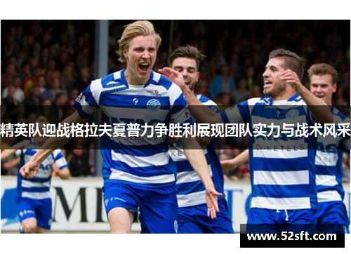 精英队迎战格拉夫夏普力争胜利展现团队实力与战术风采